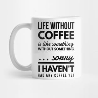 Life without coffee is like something without something ... sorry I haven't had any coffee yet Mug